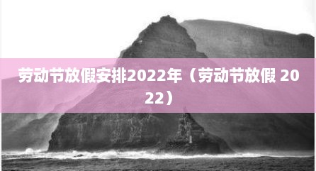 劳动节放假安排2022年（劳动节放假 2022）