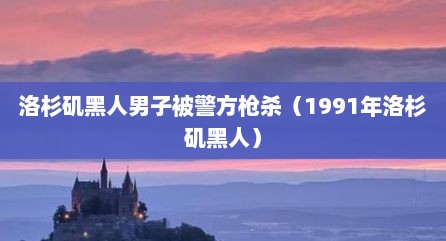 洛杉矶黑人男子被警方枪杀（1991年洛杉矶黑人）