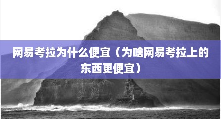 网易考拉为什么便宜（为啥网易考拉上的东西更便宜）