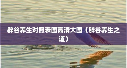 辟谷养生对照表图高清大图（辟谷养生之道）