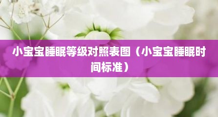 小宝宝睡眠等级对照表图（小宝宝睡眠时间标准）