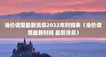 油价调整最新消息2022年时间表（油价调整最新时间 最新消息）