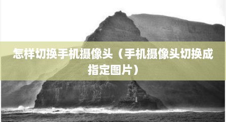 怎样切换手机摄像头（手机摄像头切换成指定图片）