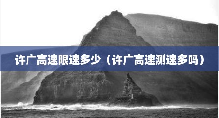 许广高速限速多少（许广高速测速多吗）