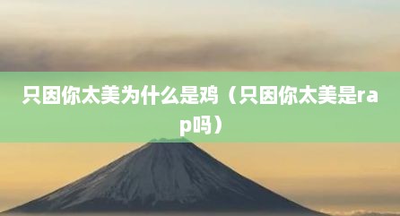 只因你太美为什么是鸡（只因你太美是rap吗）