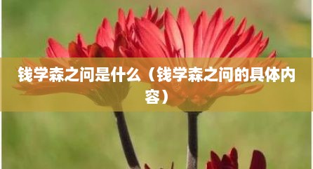 钱学森芝问是什么（钱学森芝问的具体内容）