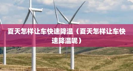 夏天怎样让车快速降温（夏天怎样让车快速降温呢）