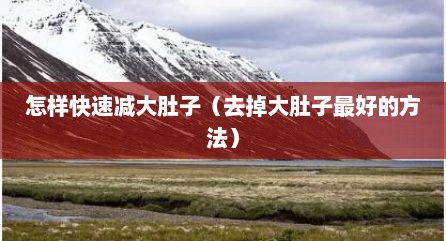 怎样快速减大肚子（去掉大肚子最好的方法）