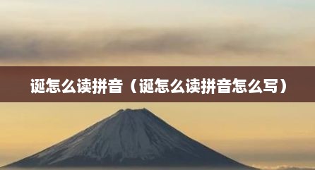 诞怎么读拼音（诞怎么读拼音怎么写）