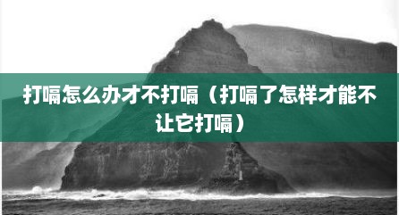 打嗝怎么办才不打嗝（打嗝了怎样才能不让它打嗝）