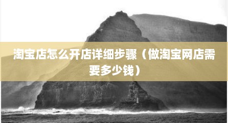淘宝店怎么开店详细步骤（做淘宝网店需要多少钱）