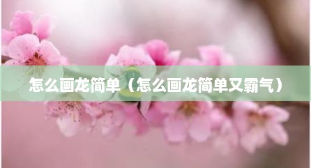 怎么画龙简单（怎么画龙简单又霸气）