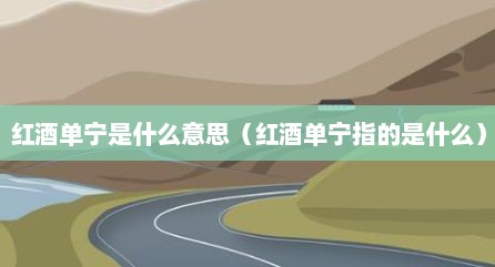 红酒单宁是什么意思（红酒单宁指的是什么）