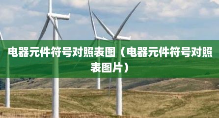 电器元件符号对照表图（电器元件符号对照表图片）