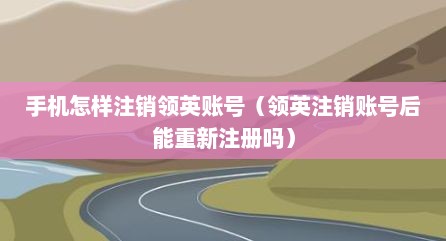 手机怎样注销领英账号（领英注销账号后能重新注册吗）
