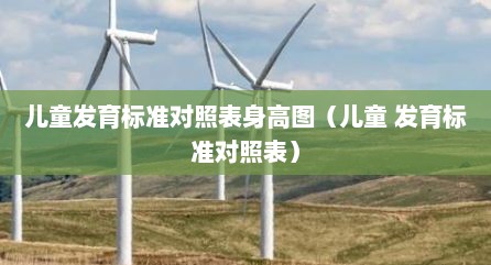 儿童发育标准对照表身高图（儿童 发育标准对照表）