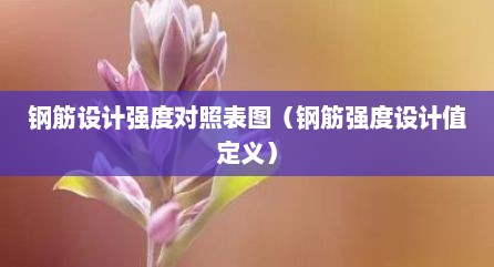 钢筋设计强度对照表图（钢筋强度设计值定义）