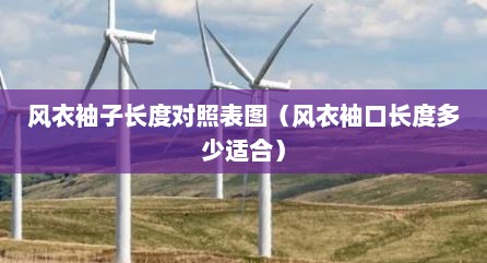 风衣袖子长度对照表图（风衣袖口长度多少适合）