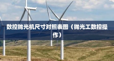 数控抛光机尺寸对照表图（抛光工数控操作）