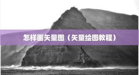 怎样画矢量图（矢量绘图教程）