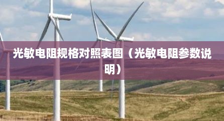 光敏电阻规格对照表图（光敏电阻参数说明）