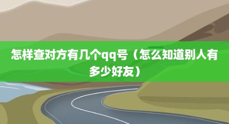 怎样查对方有几个qq号（怎么知道别人有多少好友）