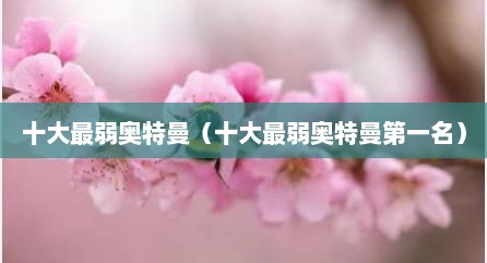 十大最弱奥特曼（十大最弱奥特曼第一名）