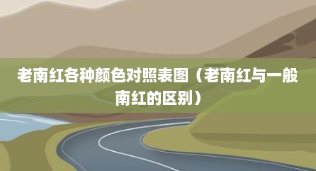 老南红各种颜色对照表图（老南红与一般南红的区别）