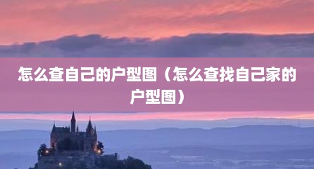 怎么查自己的户型图（怎么查找自己家的户型图）
