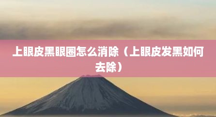 上眼皮黑眼圈怎么消除（上眼皮发黑如何去除）