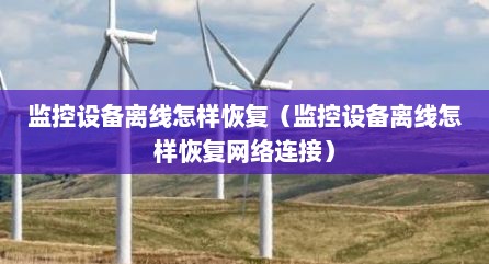 监控设备离线怎样恢复（监控设备离线怎样恢复网络连接）
