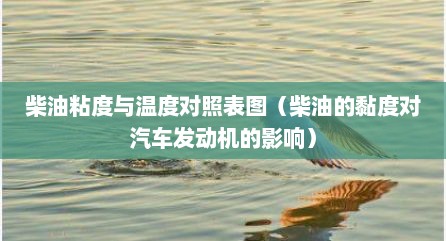 柴油粘度与温度对照表图（柴油的黏度对汽车发动机的影响）
