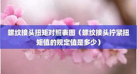 螺纹接头扭矩对照表图（螺纹接头拧紧扭矩值的规定值是多少）