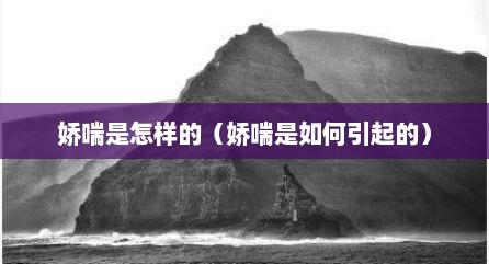 娇喘是怎样的（娇喘是如何引起的）