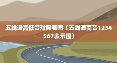五线谱高低音对照表图（五线谱高音1234567表示图）