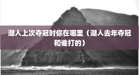湖人上次夺冠时你在哪里（湖人去年夺冠和谁打的）