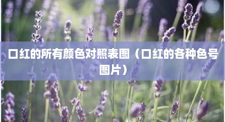 口红的所有颜色对照表图（口红的各种色号图片）