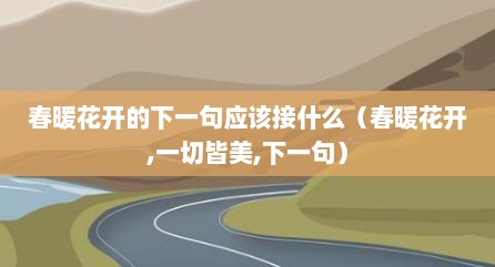 春暖花开的下一句应该接什么（春暖花开,一切皆美,下一句）
