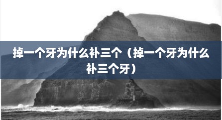 掉一个牙为什么补三个（掉一个牙为什么补三个牙）