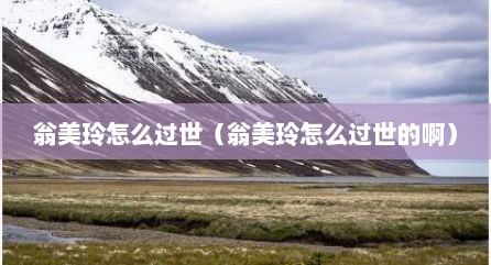 翁美玲怎么过世（翁美玲怎么过世的啊）