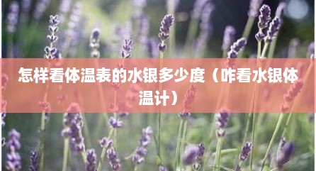 怎样看体温表的水银多少度（咋看水银体温计）