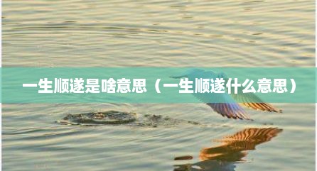 一生顺遂是啥意思（一生顺遂什么意思）