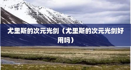尤里斯的次元光剑（尤里斯的次元光剑好用吗）