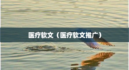 医疗软文（医疗软文推广）