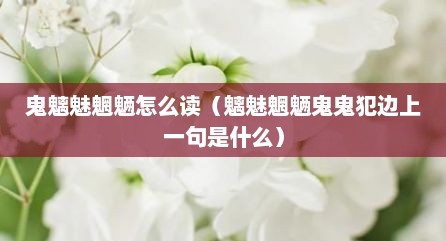 鬼魑魅魍魉怎么读（魑魅魍魉鬼鬼犯边上一句是什么）