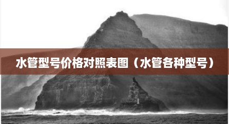 水管型号价格对照表图（水管各种型号）