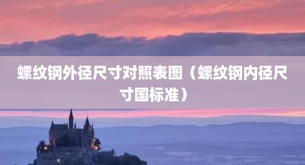 螺纹钢外径尺寸对照表图（螺纹钢内径尺寸国标准）