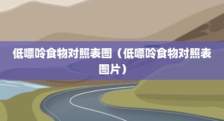 低嘌呤食物对照表图（低嘌呤食物对照表图片）