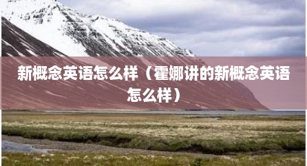 新概念英语怎么样（霍娜讲的新概念英语怎么样）