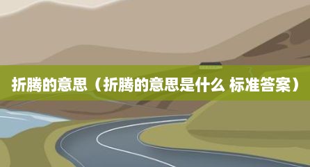 折腾的意思（折腾的意思是什么 标准答案）